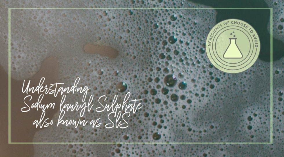 Ingredients We Choose to AVOID – Sulphated Surfactants (Sodium Lauryl/ Laureth Sulfate)